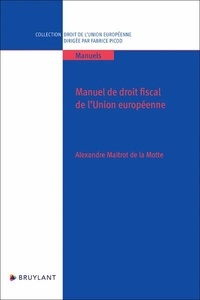 Alexandre Maitrot de la Motte - Manuel de droit fiscal de l'Union européenne.