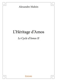 Alexandre Maloin - Le cycle d'Amos 2 : L'héritage d'amos - Le Cycle d'Amos II.