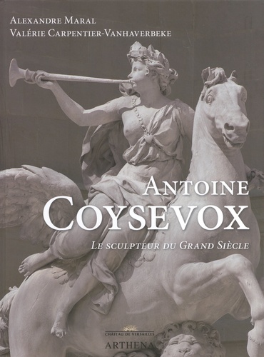 Alexandre Maral et Valérie Carpentier-Vanhaberbeke - Antoine Coysevox (1640-1720) - Le sculpteur du Grand Siècle.