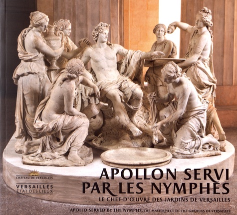 Apollon servi par les nymphes. Le chef-d'oeuvre des jardins de Versailles