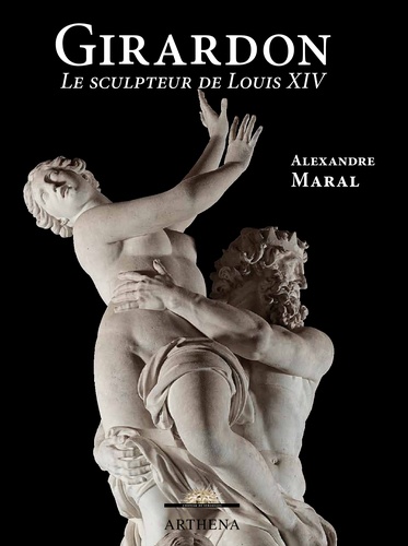 Alexandre Maral - François Girardon (1628-1715) - Le sculpteur de Louis XIV.