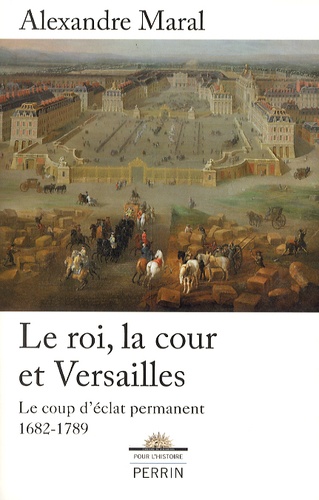Le roi, la cour et Versailles 1682-1789. Le coup d'éclat permanent
