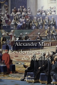Alexandre Maral - Les derniers jours de Versailles.