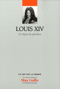 Alexandre Maral - Louis XIV - Un règne de grandeur.