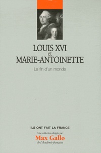 Alexandre Maral - Louis XVI et Marie-Antoinette - La fin d'un monde.