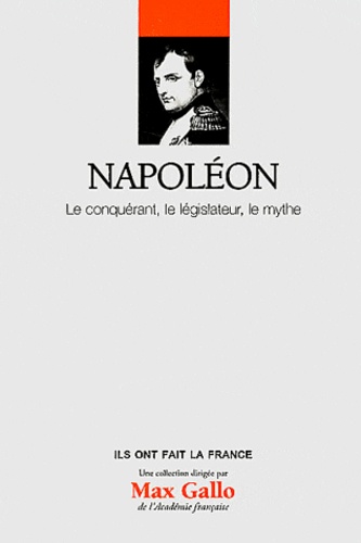 Alexandre Maral - Napoléon - Le conquérant, le législateur, le mythe.