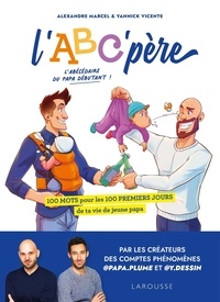 Alexandre Marcel et Yannick Vicente - L'ABC'père - 100 mots pour les 100 premiers jours de ta vie de jeune papa.