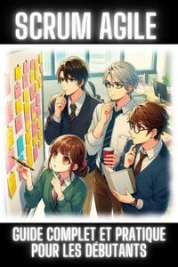 Scrum Agile : Guide Complet et Pratique pour les Débutants