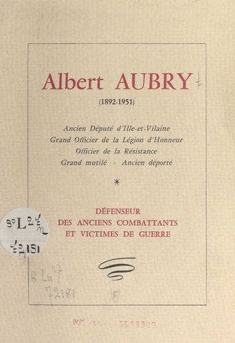 Albert Aubry (1892-1951). Ancien député d'Ille-et-Vilaine, grand officier de la Légion d'honneur, officier de la Résistance, grand mutilé, ancien déporté. Défenseur des anciens combattants et victimes de guerre