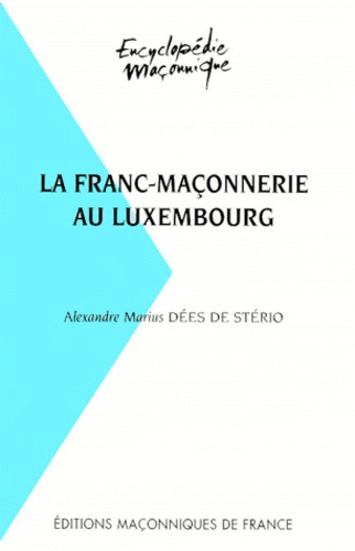 Alexandre-Marius Dees De Sterio - La franc-maçonnerie au Luxembourg.
