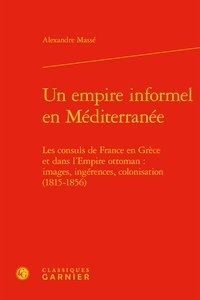 Alexandre Massé - Un empire informel en Méditerranée - Les consuls de France en Grèce.