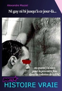 Alexandre Mazzeï - Ni Gay ni bi jusqu’à ce jour-là... ou quand j’ai sucé pour la première fois dans les toilettes de la Fac. [Histoire vraie].