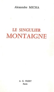 Alexandre Micha - Le Singulier Montaigne.