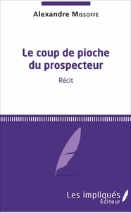 Alexandre Missoffe - Le coup de pioche du prospecteur.