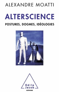 Alexandre Moatti - Alterscience - Postures, dogmes, idéologies.