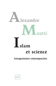 Alexandre Moatti - Islam et science : antagonismes contemporains.