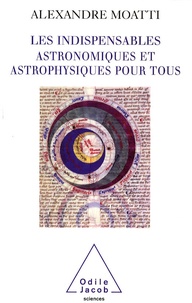Alexandre Moatti - Les Indispensables astronomiques et astrophysiques pour tous.