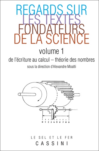 Alexandre Moatti - Regards sur les textes fondateurs de la science - Volume 1, De l'écriture au calcul - Théorie des nombres.
