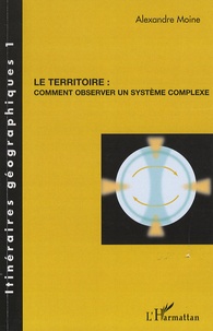 Alexandre Moine - Le territoire : comment observer un système complexe.