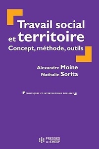 Alexandre Moine et Nathalie Sorita - Travail social et territoire : concept, méthode, outils.