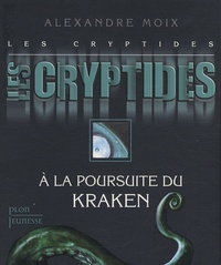 Alexandre Moix - Les Cryptides Tome 1 : A la poursuite du Kraken.