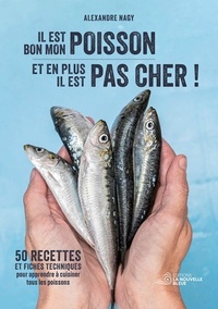 Alexandre Nagy - Il est bon mon poisson et en plus il est pas cher ! - 50 recettes et fiches techniques pour apprendre à cuisiner tous les poissons..