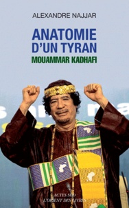 Alexandre Najjar - Anatomie d'un tyran : Mouammar Kadhafi.