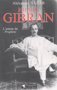 Alexandre Najjar - Khalil Gibran. L'Auteur Du Prophete.