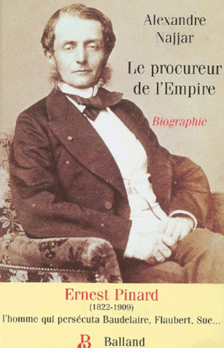 Alexandre Najjar - Le Procureur De L'Empire Ernest Pinard (1822-1909).