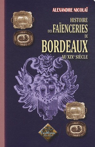 Alexandre Nicolaï - Histoire des faïenceries de Bordeaux au XIXe siècle.