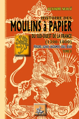 Alexandre Nicolaï - Histoire des moulins à papier du Sud-Ouest de la France (1300-1800) - Tome 2.