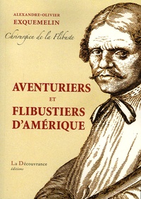 Alexandre-Olivier Exquemelin - Aventuriers et flibustiers d'Amérique.