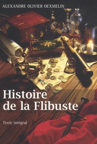 Alexandre-Olivier Exquemelin - Histoire de la Flibuste - Et des aventuriers flibustiers et boucaniers qui se sont signalés dans les Indes.
