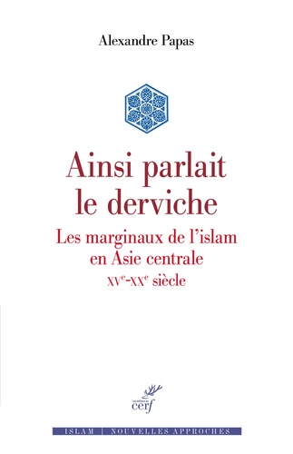 Ainsi parlait le derviche. Les marginaux de l'Islam en Asie centrale (XVe-XXe siècle)