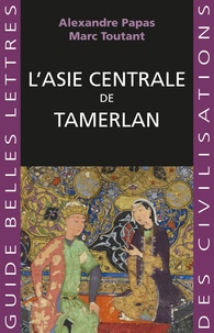 Alexandre Papas et Marc Toutant - L'Asie centrale de Tamerlan.