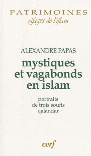 Alexandre Papas - Mystiques et vagabonds en islam - Portraits de trois soufis qalandar.
