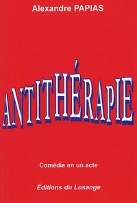 Alexandre Papias - Antithérapie - Comédie en  un acte.