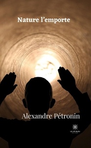 Alexandre Pétronin - Nature l'emporte.