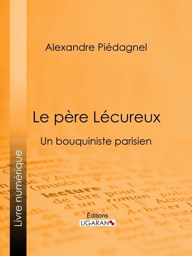Alexandre Piédagnel et Maxime François Antoine Lalanne - Le père Lécureux - Un bouquiniste parisien.