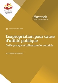 Alexandre Ponchaut - L'expropriation pour cause d'utilité publique - Guide pratique et balises à l'usage des autorités.