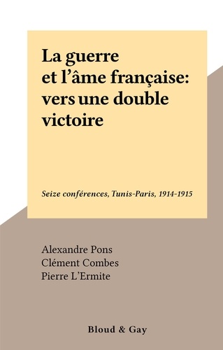 La guerre et l'âme française : vers une double victoire. Seize conférences, Tunis-Paris, 1914-1915