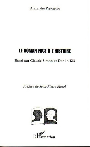 Alexandre Prstojevic - Le roman face à l'histoire : essai sur Claude Simon et Danilo Kis.