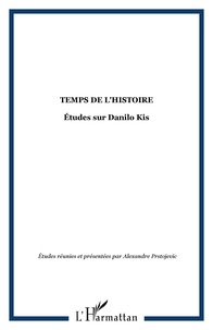 Alexandre Prstojevic - Temps de l'Histoire - Etudes sur Danilo Kis.