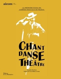 Téléchargement de manuels en ligne Chant Danse Théâtre  - La première école de comédie musicale en France in French par Alexandre Raveleau 9782732491561 