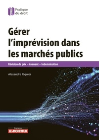 Alexandre Riquier - Gérer l'imprévision dans les marchés publics - Révision de prix - Avenant - Indémnisation.