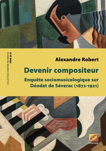 Alexandre Robert - Devenir compositeur - Enquête sociomusicologique sur Déodat de Séverac (1872-1921).