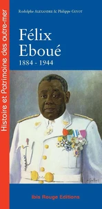 Félix Eboué de Cayenne au Caire, 1884-1944
