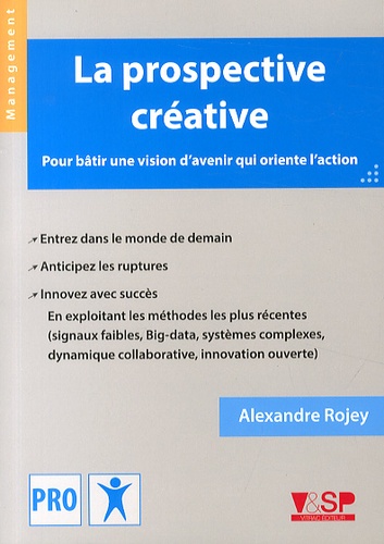 Alexandre Rojey - La prospective créative - Pour bâtir une vision d'avenir qui oriente l'action.