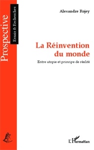 Alexandre Rojey - La réinvention du monde - Entre utopie et principe de réalité.