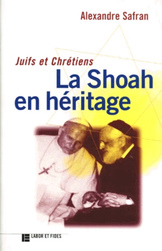 Alexandre Safran - Juifs et chrétiens - La Shoah en héritage.